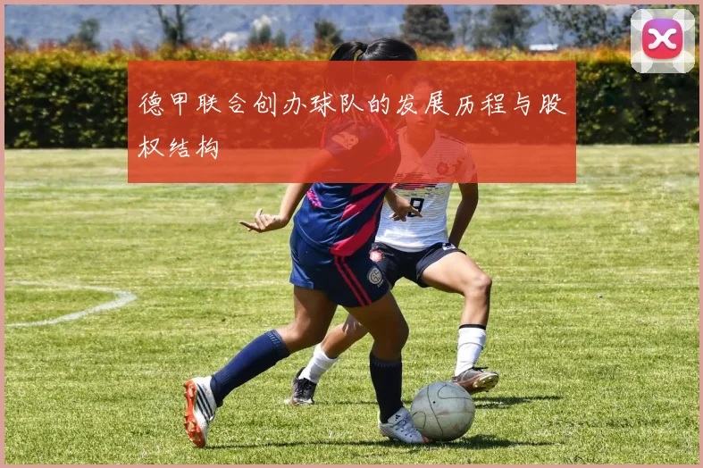 德甲联合创办球队的发展历程与股权结构