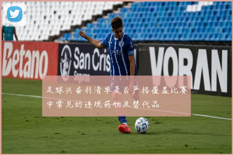 足球兴奋剂清单是否严格覆盖比赛中常见的违规药物及替代品