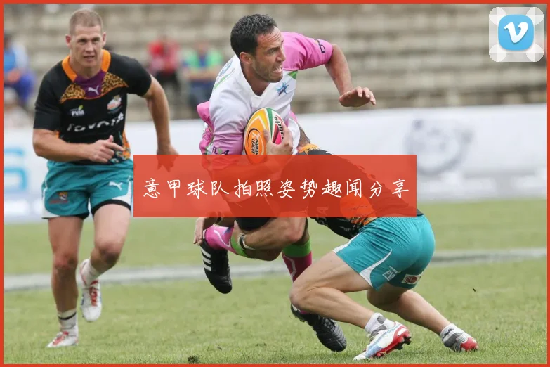 意甲球队拍照姿势趣闻分享