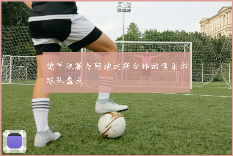 德甲联赛与阿迪达斯合作的俱乐部球队盘点